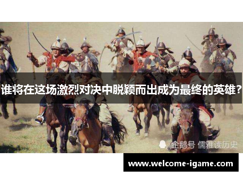 谁将在这场激烈对决中脱颖而出成为最终的英雄？