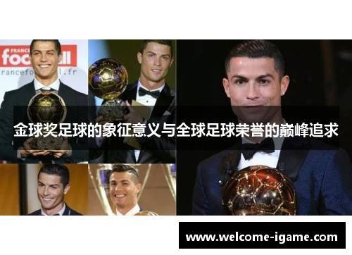 金球奖足球的象征意义与全球足球荣誉的巅峰追求 金球奖足球的象征意义与全球足球荣誉的巅峰追求