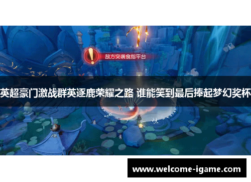 英超豪门激战群英逐鹿荣耀之路 谁能笑到最后捧起梦幻奖杯