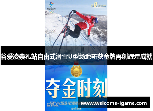 谷爱凌崇礼站自由式滑雪U型场地斩获金牌再创辉煌成就