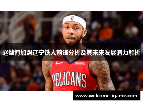 赵健博加盟辽宁铁人前锋分析及其未来发展潜力解析