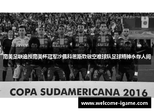 南美足联追授南美杯冠军沙佩科恩斯致敬空难球队足球精神永存人间 南美足联追授南美杯冠军沙佩科恩斯致敬空难球队足球精神永存人间