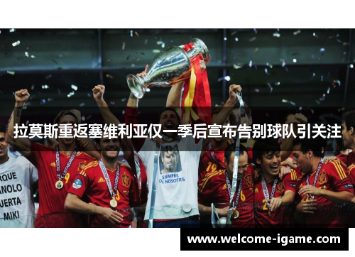拉莫斯重返塞维利亚仅一季后宣布告别球队引关注